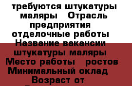 требуются штукатуры маляры › Отрасль предприятия ­ отделочные работы › Название вакансии ­ штукатуры-маляры › Место работы ­ ростов › Минимальный оклад ­ 300 › Возраст от ­ 21 › Возраст до ­ 50 - Ростовская обл., Волгодонской р-н Работа » Вакансии   